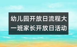 幼兒園開(kāi)放日流程：大一班家長(zhǎng)開(kāi)放日活動(dòng)的計(jì)劃