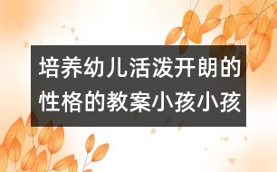 培養(yǎng)幼兒活潑開朗的性格的教案：小孩小孩怎樣玩