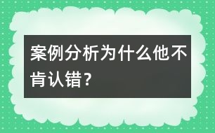 案例分析：為什么他不肯認(rèn)錯(cuò)？