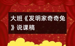 大班《發(fā)明家奇奇兔》說課稿