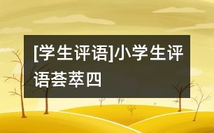 [學(xué)生評(píng)語]小學(xué)生評(píng)語薈萃（四）