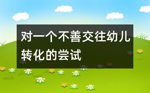 對(duì)一個(gè)不善交往幼兒轉(zhuǎn)化的嘗試