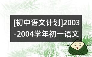 [初中語文計劃]2003-2004學(xué)年初一語文教學(xué)計劃