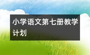 小學(xué)語文第七冊教學(xué)計劃