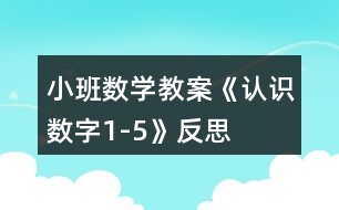 小班數(shù)學(xué)教案《認識數(shù)字1-5》反思