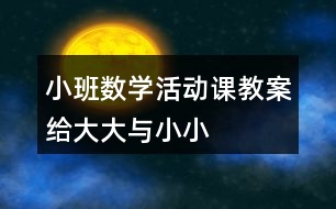 小班數(shù)學活動課教案給“大大”與“小小”送禮物反思