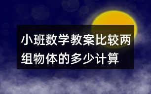 小班數(shù)學教案比較兩組物體的多、少（計算活動）反思