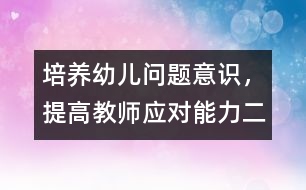 培養(yǎng)幼兒問題意識，提高教師應(yīng)對能力（二）