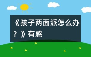 《孩子“兩面派”怎么辦？》有感