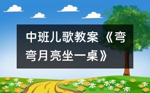 中班兒歌教案 《彎彎月亮坐一桌》