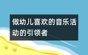 做幼兒喜歡的音樂活動的“引領者”