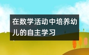 在數(shù)學活動中培養(yǎng)幼兒的自主學習