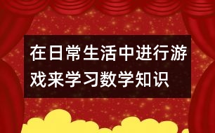 在日常生活中進行游戲來學習數(shù)學知識