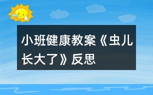 小班健康教案《蟲兒長(zhǎng)大了》反思