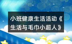 小班健康生活活動《生活與毛巾小超人》教學設計反思