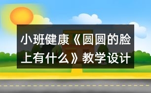 小班健康《圓圓的臉上有什么》教學(xué)設(shè)計(jì)反思