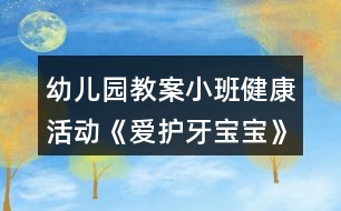 幼兒園教案小班健康活動(dòng)《愛(ài)護(hù)牙寶寶》活動(dòng)設(shè)計(jì)反思