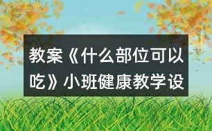 教案《什么部位可以吃》小班健康教學(xué)設(shè)計(jì)反思