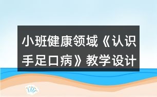 小班健康領(lǐng)域《認(rèn)識手足口病》教學(xué)設(shè)計(jì)反思