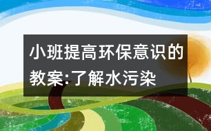 小班提高環(huán)保意識的教案:了解水污染