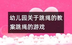 幼兒園關于跳繩的教案：跳繩的游戲