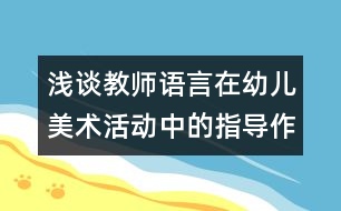 淺談教師語言在幼兒美術(shù)活動(dòng)中的指導(dǎo)作用