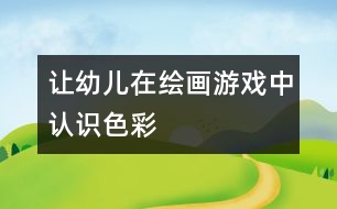 讓幼兒在繪畫游戲中認(rèn)識色彩