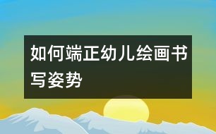 如何端正幼兒繪畫書寫姿勢