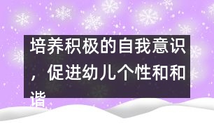 培養(yǎng)積極的自我意識(shí)，促進(jìn)幼兒個(gè)性和和諧發(fā)展