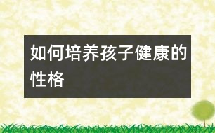 如何培養(yǎng)孩子健康的性格