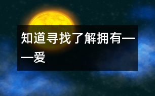 知道、尋找、了解、擁有――“愛(ài)”