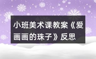 小班美術課教案《愛畫畫的珠子》反思