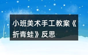 小班美術(shù)手工教案《折青蛙》反思