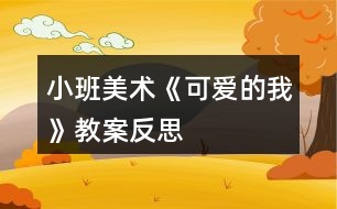 小班美術(shù)《可愛的我》教案反思