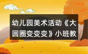 幼兒園美術(shù)活動(dòng)《大圓圈變變變》小班教案反思