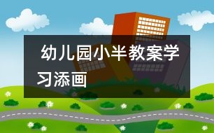  幼兒園小半教案：學(xué)習(xí)添畫