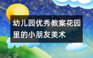 幼兒園優(yōu)秀教案：花園里的小朋友（美術(shù)）