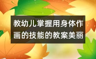 教幼兒掌握用身體作畫(huà)的技能的教案：美麗的手印