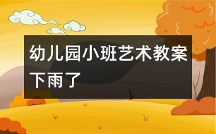 幼兒園小班藝術(shù)教案：下雨了