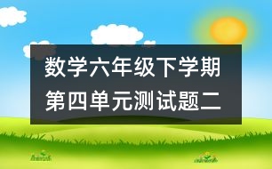 數(shù)學(xué)六年級下學(xué)期 第四單元測試題（二）