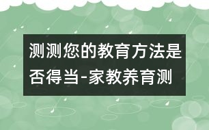 測測您的教育方法是否得當-家教養(yǎng)育測評