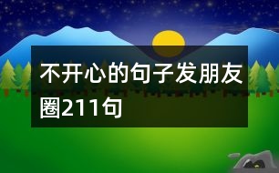 不開心的句子發(fā)朋友圈211句