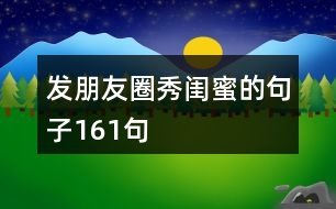 發(fā)朋友圈秀閨蜜的句子161句