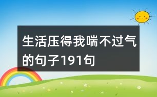 生活壓得我喘不過(guò)氣的句子191句