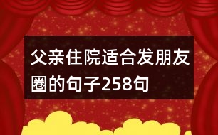 父親住院適合發(fā)朋友圈的句子258句