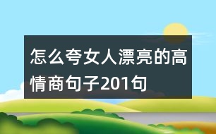 怎么夸女人漂亮的高情商句子201句