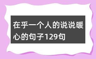 在乎一個(gè)人的說(shuō)說(shuō)暖心的句子129句