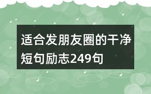 適合發(fā)朋友圈的干凈短句勵志249句