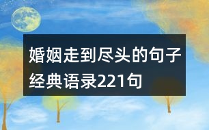 婚姻走到盡頭的句子經(jīng)典語(yǔ)錄221句