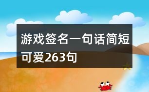 游戲簽名一句話簡短可愛263句